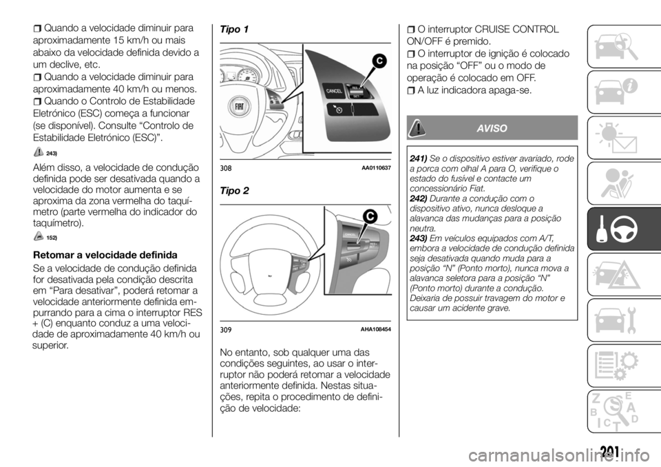 FIAT FULLBACK 2017 Manual de Uso e Manutenção (in Portuguese) Quando a velocidade diminuir para
aproximadamente 15 km/h ou mais
abaixo da velocidade definida devido a
um declive, etc.
Quando a velocidade diminuir para
aproximadamente 40 km/h ou menos.
Quando o C FIAT FULLBACK 2017 Manual de Uso e Manutenção (in Portuguese) Quando a velocidade diminuir para
aproximadamente 15 km/h ou mais
abaixo da velocidade definida devido a
um declive, etc.
Quando a velocidade diminuir para
aproximadamente 40 km/h ou menos.
Quando o C