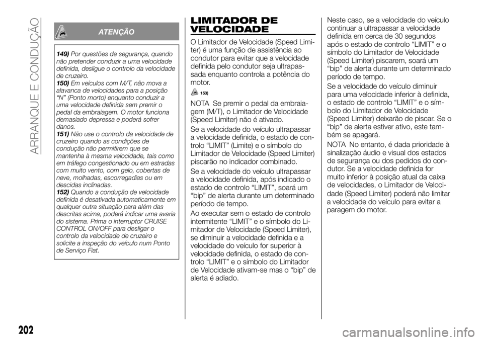 FIAT FULLBACK 2017 Manual de Uso e Manutenção (in Portuguese) ATENÇÃO
149)Por questões de segurança, quando
não pretender conduzir a uma velocidade
definida, desligue o controlo da velocidade
de cruzeiro.
150)Em veículos com M/T, não mova a
alavanca de ve FIAT FULLBACK 2017 Manual de Uso e Manutenção (in Portuguese) ATENÇÃO
149)Por questões de segurança, quando
não pretender conduzir a uma velocidade
definida, desligue o controlo da velocidade
de cruzeiro.
150)Em veículos com M/T, não mova a
alavanca de ve