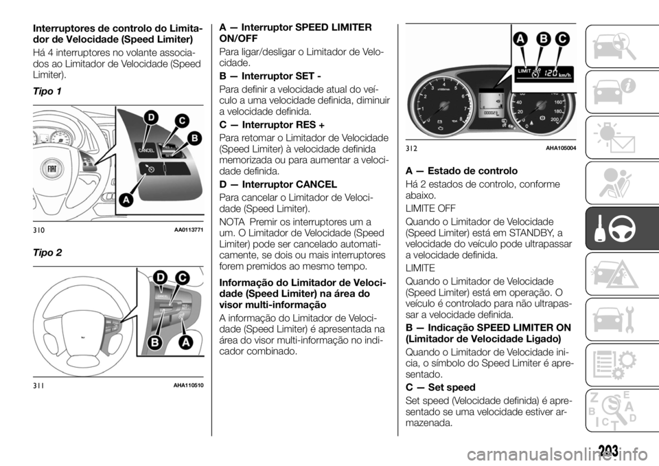 FIAT FULLBACK 2017 Manual de Uso e Manutenção (in Portuguese) Interruptores de controlo do Limita-
dor de Velocidade (Speed Limiter)
Há 4 interruptores no volante associa-
dos ao Limitador de Velocidade (Speed
Limiter).
Tipo 1
Tipo 2A — Interruptor SPEED LIMI FIAT FULLBACK 2017 Manual de Uso e Manutenção (in Portuguese) Interruptores de controlo do Limita-
dor de Velocidade (Speed Limiter)
Há 4 interruptores no volante associa-
dos ao Limitador de Velocidade (Speed
Limiter).
Tipo 1
Tipo 2A — Interruptor SPEED LIMI