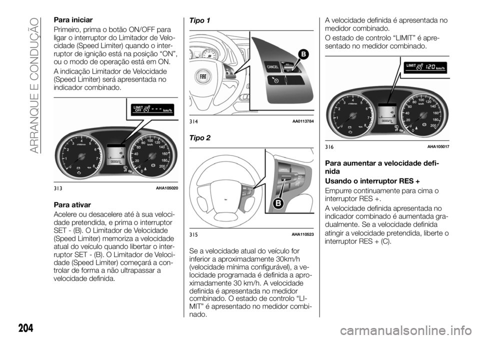 FIAT FULLBACK 2017 Manual de Uso e Manutenção (in Portuguese) Para iniciar
Primeiro, prima o botão ON/OFF para
ligar o interruptor do Limitador de Velo-
cidade (Speed Limiter) quando o inter-
ruptor de ignição está na posição “ON”,
ou o modo de operaç FIAT FULLBACK 2017 Manual de Uso e Manutenção (in Portuguese) Para iniciar
Primeiro, prima o botão ON/OFF para
ligar o interruptor do Limitador de Velo-
cidade (Speed Limiter) quando o inter-
ruptor de ignição está na posição “ON”,
ou o modo de operaç