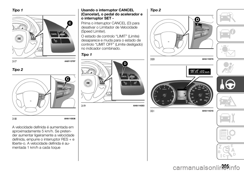 FIAT FULLBACK 2017 Manual de Uso e Manutenção (in Portuguese) Tipo 1
Tipo 2
A velocidade definida é aumentada em
aproximadamente 5 km/h. Se preten-
der aumentar ligeiramente a velocidade
definida, empurre o interruptor RES + e
liberte-o. A velocidade definida FIAT FULLBACK 2017 Manual de Uso e Manutenção (in Portuguese) Tipo 1
Tipo 2
A velocidade definida é aumentada em
aproximadamente 5 km/h. Se preten-
der aumentar ligeiramente a velocidade
definida, empurre o interruptor RES + e
liberte-o. A velocidade definida