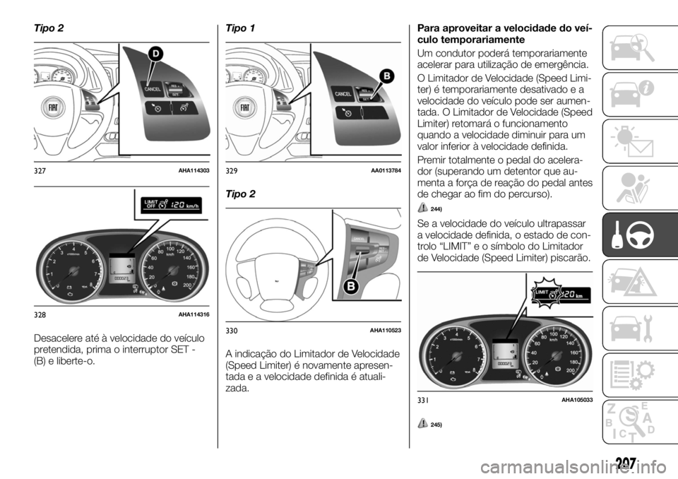 FIAT FULLBACK 2017 Manual de Uso e Manutenção (in Portuguese) Tipo 2
Desacelere até à velocidade do veículo
pretendida, prima o interruptor SET -
(B) e liberte-o.Tipo 1
Tipo 2
A indicação do Limitador de Velocidade
(Speed Limiter) é novamente apresen-
tada FIAT FULLBACK 2017 Manual de Uso e Manutenção (in Portuguese) Tipo 2
Desacelere até à velocidade do veículo
pretendida, prima o interruptor SET -
(B) e liberte-o.Tipo 1
Tipo 2
A indicação do Limitador de Velocidade
(Speed Limiter) é novamente apresen-
tada