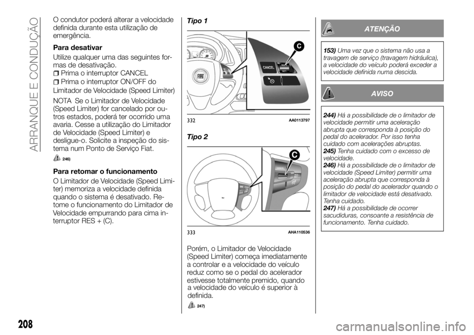 FIAT FULLBACK 2017 Manual de Uso e Manutenção (in Portuguese) O condutor poderá alterar a velocidade
definida durante esta utilização de
emergência.
Para desativar
Utilize qualquer uma das seguintes for-
mas de desativação.
Prima o interruptor CANCEL
Prima FIAT FULLBACK 2017 Manual de Uso e Manutenção (in Portuguese) O condutor poderá alterar a velocidade
definida durante esta utilização de
emergência.
Para desativar
Utilize qualquer uma das seguintes for-
mas de desativação.
Prima o interruptor CANCEL
Prima
