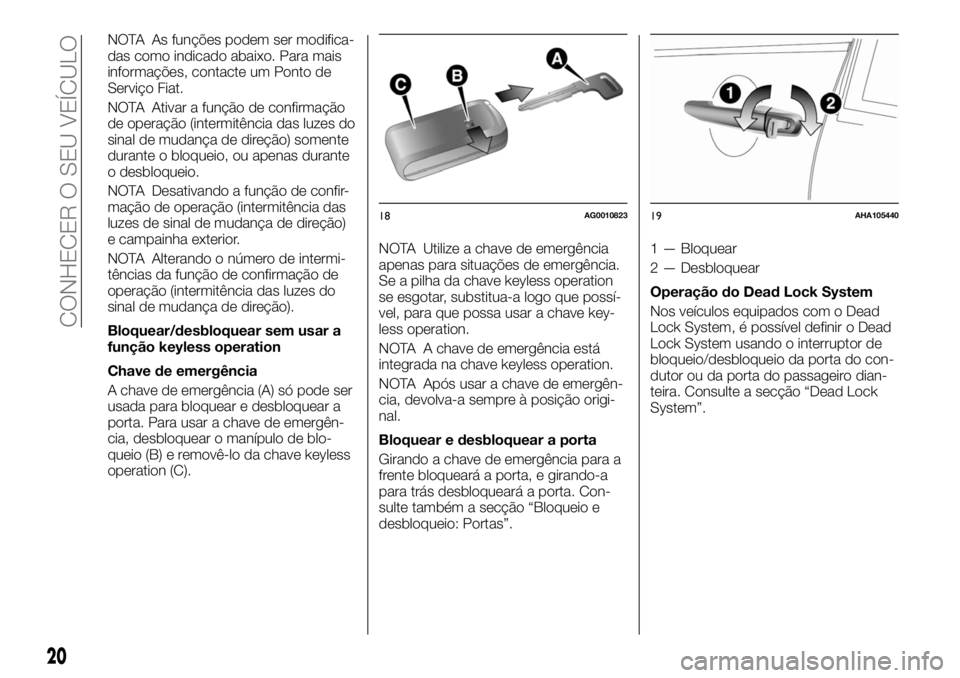 FIAT FULLBACK 2017 Manual de Uso e Manutenção (in Portuguese) NOTA As funções podem ser modifica-
das como indicado abaixo. Para mais
informações, contacte um Ponto de
Serviço Fiat.
NOTA Ativar a função de confirmação
de operação (intermitência das l FIAT FULLBACK 2017 Manual de Uso e Manutenção (in Portuguese) NOTA As funções podem ser modifica-
das como indicado abaixo. Para mais
informações, contacte um Ponto de
Serviço Fiat.
NOTA Ativar a função de confirmação
de operação (intermitência das l