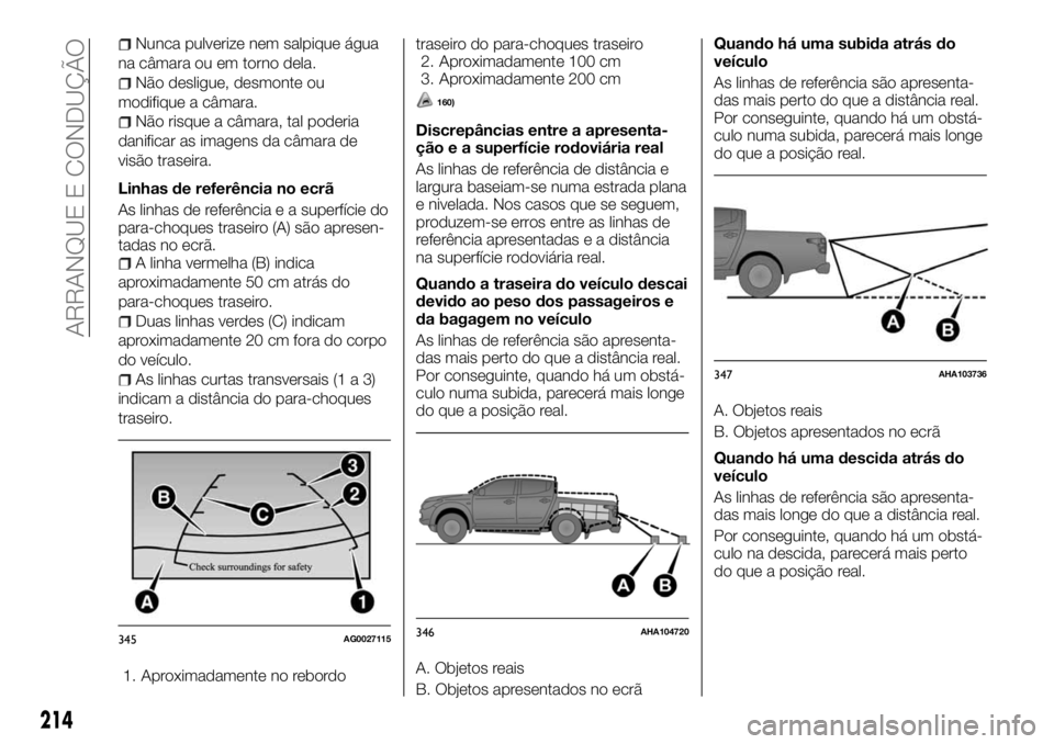 FIAT FULLBACK 2017 Manual de Uso e Manutenção (in Portuguese) Nunca pulverize nem salpique água
na câmara ou em torno dela.
Não desligue, desmonte ou
modifique a câmara.
Não risque a câmara, tal poderia
danificar as imagens da câmara de
visão traseira.
L FIAT FULLBACK 2017 Manual de Uso e Manutenção (in Portuguese) Nunca pulverize nem salpique água
na câmara ou em torno dela.
Não desligue, desmonte ou
modifique a câmara.
Não risque a câmara, tal poderia
danificar as imagens da câmara de
visão traseira.
L