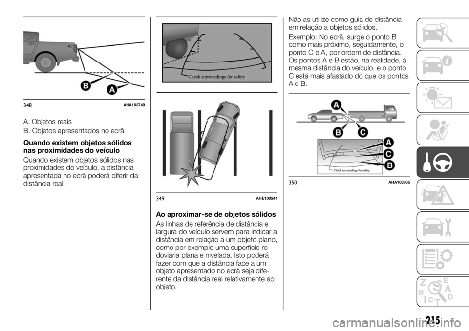 FIAT FULLBACK 2017 Manual de Uso e Manutenção (in Portuguese) A. Objetos reais
B. Objetos apresentados no ecrã
Quando existem objetos sólidos
nas proximidades do veículo
Quando existem objetos sólidos nas
proximidades do veículo, a distância
apresentada no FIAT FULLBACK 2017 Manual de Uso e Manutenção (in Portuguese) A. Objetos reais
B. Objetos apresentados no ecrã
Quando existem objetos sólidos
nas proximidades do veículo
Quando existem objetos sólidos nas
proximidades do veículo, a distância
apresentada no