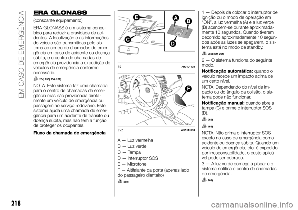 FIAT FULLBACK 2017 Manual de Uso e Manutenção (in Portuguese) ERA GLONASS
(consoante equipamento)
ERA-GLONASS é um sistema conce-
bido para reduzir a gravidade de aci-
dentes. A localização e as informações
do veículo são transmitidas pelo sis-
tema ao ce FIAT FULLBACK 2017 Manual de Uso e Manutenção (in Portuguese) ERA GLONASS
(consoante equipamento)
ERA-GLONASS é um sistema conce-
bido para reduzir a gravidade de aci-
dentes. A localização e as informações
do veículo são transmitidas pelo sis-
tema ao ce