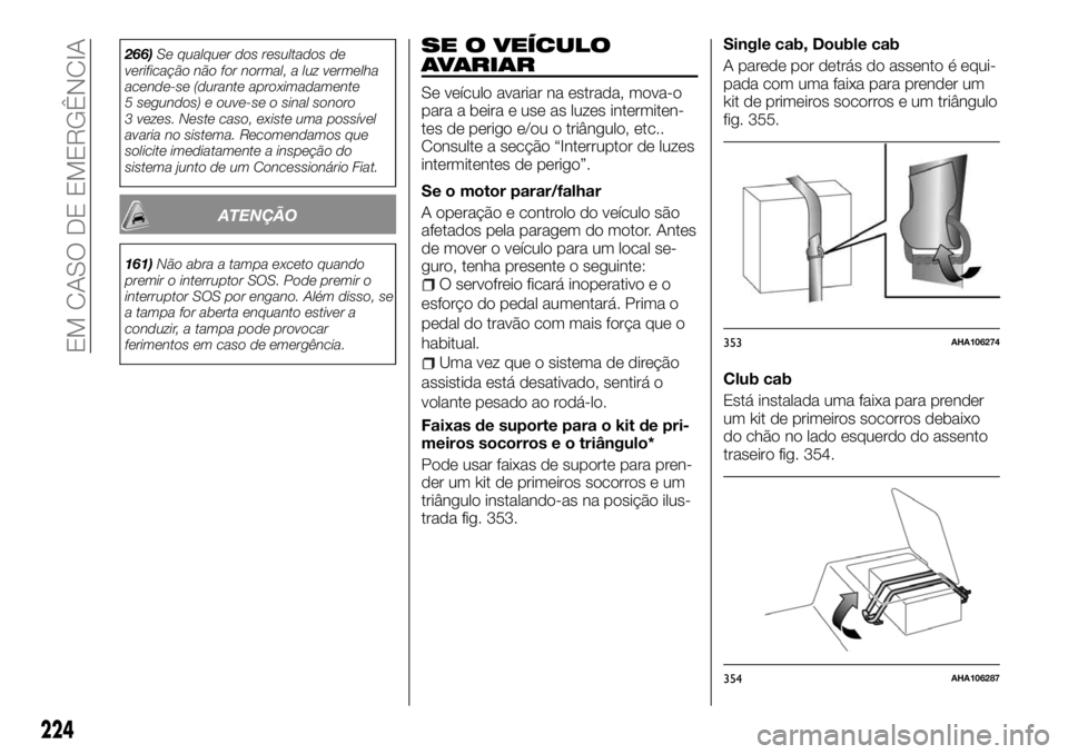 FIAT FULLBACK 2017 Manual de Uso e Manutenção (in Portuguese) 266)Se qualquer dos resultados de
verificação não for normal, a luz vermelha
acende-se (durante aproximadamente
5 segundos) e ouve-se o sinal sonoro
3 vezes. Neste caso, existe uma possível
avaria FIAT FULLBACK 2017 Manual de Uso e Manutenção (in Portuguese) 266)Se qualquer dos resultados de
verificação não for normal, a luz vermelha
acende-se (durante aproximadamente
5 segundos) e ouve-se o sinal sonoro
3 vezes. Neste caso, existe uma possível
avaria