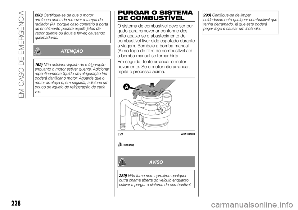 FIAT FULLBACK 2017 Manual de Uso e Manutenção (in Portuguese) 288)Certifique-se de que o motor
arrefeceu antes de remover a tampa do
radiador (A), porque caso contrário a porta
de enchimento poderá expelir jatos de
vapor quente ou água a ferver, causando
quei FIAT FULLBACK 2017 Manual de Uso e Manutenção (in Portuguese) 288)Certifique-se de que o motor
arrefeceu antes de remover a tampa do
radiador (A), porque caso contrário a porta
de enchimento poderá expelir jatos de
vapor quente ou água a ferver, causando
quei