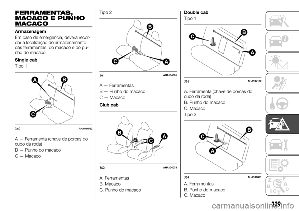 FIAT FULLBACK 2017 Manual de Uso e Manutenção (in Portuguese) FERRAMENTAS,
MACACO E PUNHO
MACACO
Armazenagem
Em caso de emergência, deverá recor-
dar a localização de armazenamento
das ferramentas, do macaco e do pu-
nho do macaco.
Single cab
Tipo 1
A — Fe FIAT FULLBACK 2017 Manual de Uso e Manutenção (in Portuguese) FERRAMENTAS,
MACACO E PUNHO
MACACO
Armazenagem
Em caso de emergência, deverá recor-
dar a localização de armazenamento
das ferramentas, do macaco e do pu-
nho do macaco.
Single cab
Tipo 1
A — Fe
