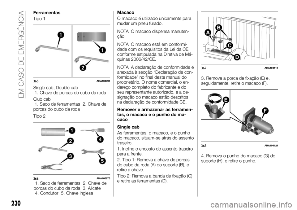 FIAT FULLBACK 2017 Manual de Uso e Manutenção (in Portuguese) Ferramentas
Tipo 1
Single cab, Double cab
1. Chave de porcas do cubo da roda
Club cab
1. Saco de ferramentas 2. Chave de
porcas do cubo da roda
Tipo 2
1. Saco de ferramentas 2. Chave de
porcas do cubo FIAT FULLBACK 2017 Manual de Uso e Manutenção (in Portuguese) Ferramentas
Tipo 1
Single cab, Double cab
1. Chave de porcas do cubo da roda
Club cab
1. Saco de ferramentas 2. Chave de
porcas do cubo da roda
Tipo 2
1. Saco de ferramentas 2. Chave de
porcas do cubo
