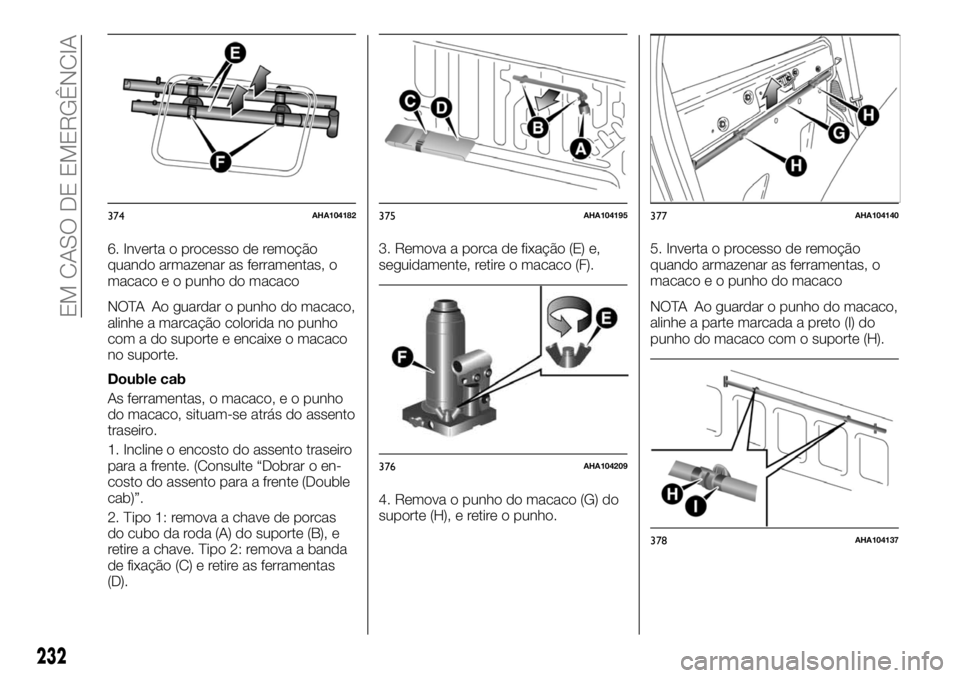 FIAT FULLBACK 2017 Manual de Uso e Manutenção (in Portuguese) 6. Inverta o processo de remoção
quando armazenar as ferramentas, o
macaco e o punho do macaco
NOTA Ao guardar o punho do macaco,
alinhe a marcação colorida no punho
com a do suporte e encaixe o m FIAT FULLBACK 2017 Manual de Uso e Manutenção (in Portuguese) 6. Inverta o processo de remoção
quando armazenar as ferramentas, o
macaco e o punho do macaco
NOTA Ao guardar o punho do macaco,
alinhe a marcação colorida no punho
com a do suporte e encaixe o m