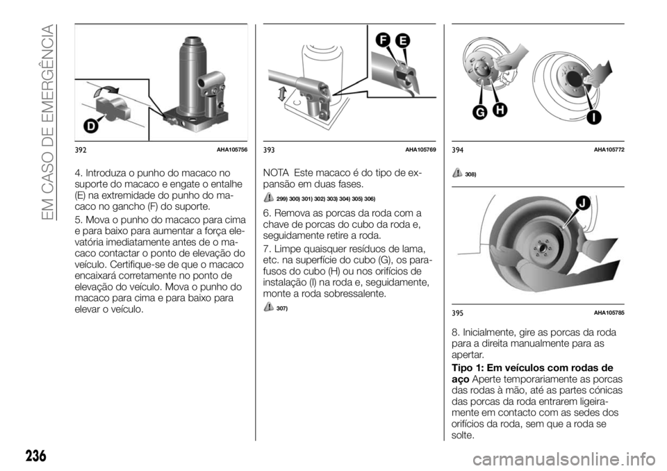 FIAT FULLBACK 2017 Manual de Uso e Manutenção (in Portuguese) 4. Introduza o punho do macaco no
suporte do macaco e engate o entalhe
(E) na extremidade do punho do ma-
caco no gancho (F) do suporte.
5. Mova o punho do macaco para cima
e para baixo para aumentar FIAT FULLBACK 2017 Manual de Uso e Manutenção (in Portuguese) 4. Introduza o punho do macaco no
suporte do macaco e engate o entalhe
(E) na extremidade do punho do ma-
caco no gancho (F) do suporte.
5. Mova o punho do macaco para cima
e para baixo para aumentar