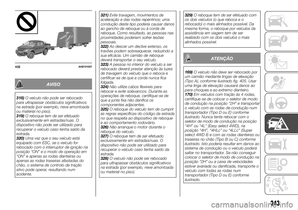 FIAT FULLBACK 2017 Manual de Uso e Manutenção (in Portuguese) AVISO
318)O veículo não pode ser rebocado
para ultrapassar obstáculos significativos
na estrada (por exemplo, neve amontoada
ou material no piso).
319)O reboque tem de ser efetuado
exclusivamente e FIAT FULLBACK 2017 Manual de Uso e Manutenção (in Portuguese) AVISO
318)O veículo não pode ser rebocado
para ultrapassar obstáculos significativos
na estrada (por exemplo, neve amontoada
ou material no piso).
319)O reboque tem de ser efetuado
exclusivamente e
