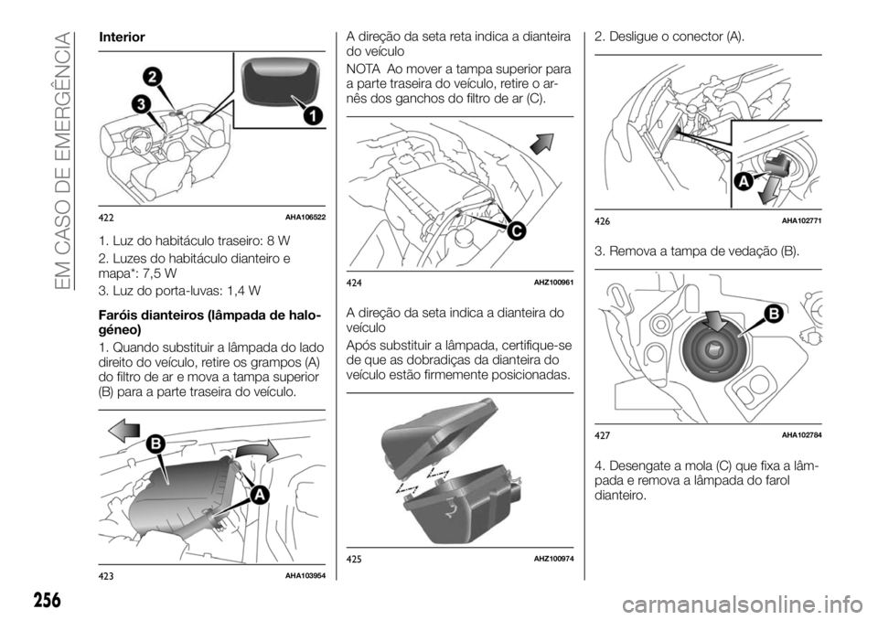FIAT FULLBACK 2017  Manual de Uso e Manutenção (in Portuguese) 1. Luz do habitáculo traseiro: 8 W
2. Luzes do habitáculo dianteiro e
mapa*: 7,5 W
3. Luz do porta-luvas: 1,4 W
Faróis dianteiros (lâmpada de halo-
géneo)
1. Quando substituir a lâmpada do lado

