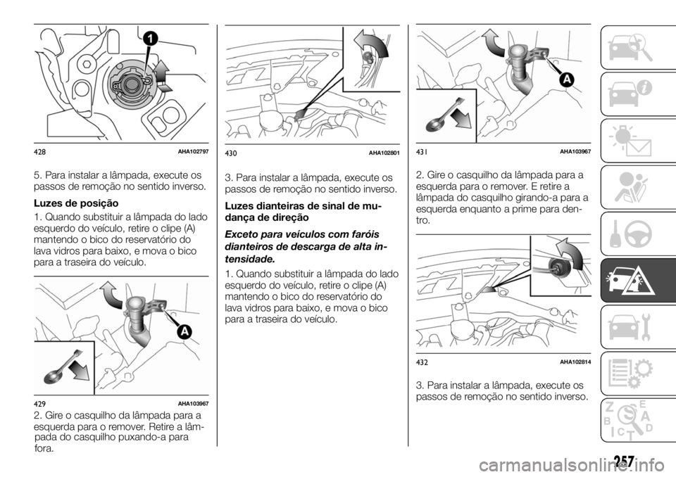 FIAT FULLBACK 2017  Manual de Uso e Manutenção (in Portuguese) 5. Para instalar a lâmpada, execute os
passos de remoção no sentido inverso.
Luzes de posição
1. Quando substituir a lâmpada do lado
esquerdo do veículo, retire o clipe (A)
mantendo o bico do r