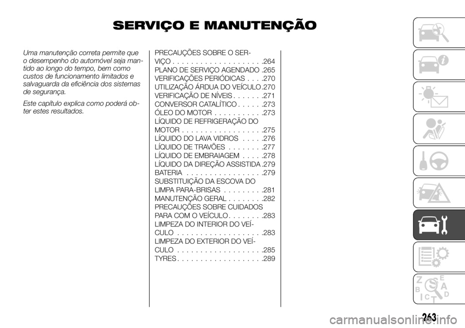 FIAT FULLBACK 2017 Manual de Uso e Manutenção (in Portuguese) SERVIÇO E MANUTENÇÃO
Uma manutenção correta permite que
o desempenho do automóvel seja man-
tido ao longo do tempo, bem como
custos de funcionamento limitados e
salvaguarda da eficiência dos si FIAT FULLBACK 2017 Manual de Uso e Manutenção (in Portuguese) SERVIÇO E MANUTENÇÃO
Uma manutenção correta permite que
o desempenho do automóvel seja man-
tido ao longo do tempo, bem como
custos de funcionamento limitados e
salvaguarda da eficiência dos si