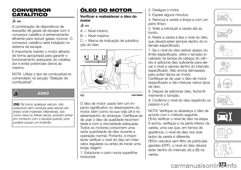 FIAT FULLBACK 2017 Manual de Uso e Manutenção (in Portuguese) CONVERSOR
CATALÍTICO
356)
A combinação de dispositivos de
exaustão de gases de escape com o
conversor catalítico é extremamente
eficiente para reduzir gases nocivos. O
conversor catalítico est FIAT FULLBACK 2017 Manual de Uso e Manutenção (in Portuguese) CONVERSOR
CATALÍTICO
356)
A combinação de dispositivos de
exaustão de gases de escape com o
conversor catalítico é extremamente
eficiente para reduzir gases nocivos. O
conversor catalítico est