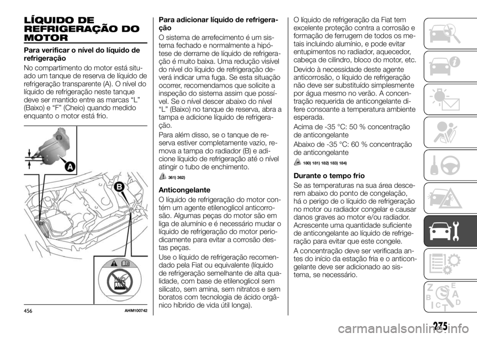 FIAT FULLBACK 2017 Manual de Uso e Manutenção (in Portuguese) LÍQUIDO DE
REFRIGERAÇÃO DO
MOTOR
Para verificar o nível do líquido de
refrigeração
No compartimento do motor está situ-
ado um tanque de reserva de líquido de
refrigeração transparente (A). FIAT FULLBACK 2017 Manual de Uso e Manutenção (in Portuguese) LÍQUIDO DE
REFRIGERAÇÃO DO
MOTOR
Para verificar o nível do líquido de
refrigeração
No compartimento do motor está situ-
ado um tanque de reserva de líquido de
refrigeração transparente (A).