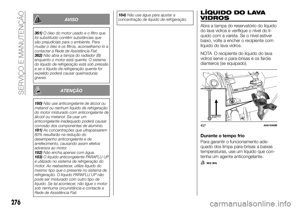 FIAT FULLBACK 2017 Manual de Uso e Manutenção (in Portuguese) AVISO
361)O óleo do motor usado e o filtro que
foi substituído contêm substâncias que
são prejudiciais para o ambiente. Para
mudar o óleo e os filtros, aconselhamo-lo a
contactar a Rede de Assis FIAT FULLBACK 2017 Manual de Uso e Manutenção (in Portuguese) AVISO
361)O óleo do motor usado e o filtro que
foi substituído contêm substâncias que
são prejudiciais para o ambiente. Para
mudar o óleo e os filtros, aconselhamo-lo a
contactar a Rede de Assis