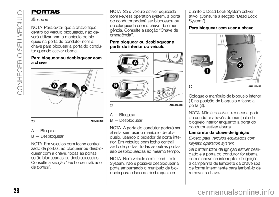FIAT FULLBACK 2017 Manual de Uso e Manutenção (in Portuguese) PORTAS
11) 12) 13)
NOTA Para evitar que a chave fique
dentro do veículo bloqueado, não de-
verá utilizar nem o manípulo de blo-
queio na porta do condutor nem a
chave para bloquear a porta do cond FIAT FULLBACK 2017 Manual de Uso e Manutenção (in Portuguese) PORTAS
11) 12) 13)
NOTA Para evitar que a chave fique
dentro do veículo bloqueado, não de-
verá utilizar nem o manípulo de blo-
queio na porta do condutor nem a
chave para bloquear a porta do cond