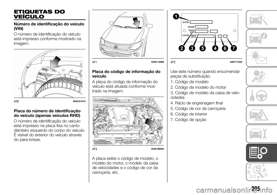 FIAT FULLBACK 2017 Manual de Uso e Manutenção (in Portuguese) ETIQUETAS DO
VEÍCULO
Número de identificação do veículo
(VIN)
O número de identificação do veículo
está impresso conforme mostrado na
imagem.
Placa do número de identificação
do veículo FIAT FULLBACK 2017 Manual de Uso e Manutenção (in Portuguese) ETIQUETAS DO
VEÍCULO
Número de identificação do veículo
(VIN)
O número de identificação do veículo
está impresso conforme mostrado na
imagem.
Placa do número de identificação
do veículo