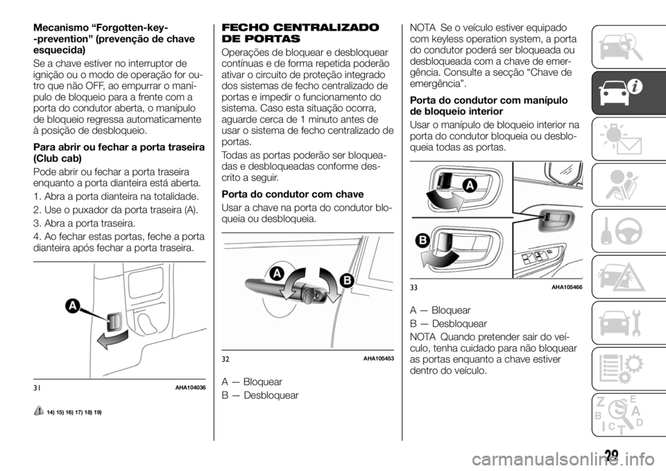 FIAT FULLBACK 2017  Manual de Uso e Manutenção (in Portuguese) Mecanismo “Forgotten-key-
-prevention” (prevenção de chave
esquecida)
Se a chave estiver no interruptor de
ignição ou o modo de operação for ou-
tro que não OFF, ao empurrar o maní-
pulo d