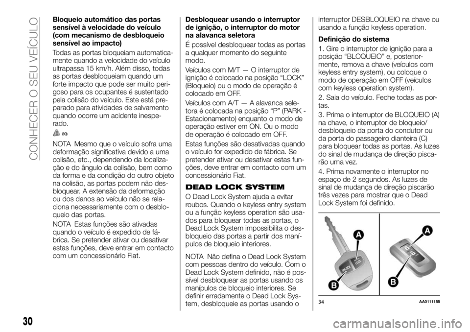 FIAT FULLBACK 2017  Manual de Uso e Manutenção (in Portuguese) Bloqueio automático das portas
sensível à velocidade do veículo
(com mecanismo de desbloqueio
sensível ao impacto)
Todas as portas bloqueiam automatica-
mente quando a velocidade do veículo
ultr