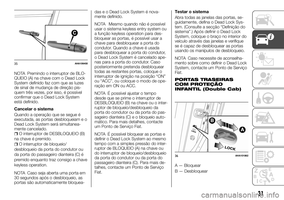 FIAT FULLBACK 2017  Manual de Uso e Manutenção (in Portuguese) NOTA Premindo o interruptor de BLO-
QUEIO (A) na chave com o Dead Lock
System definido faz com que as luzes
de sinal de mudança de direção pis-
quem três vezes, por isso, é possível
confirmar qu