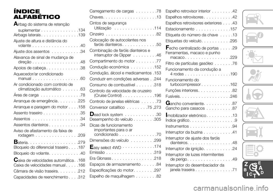 FIAT FULLBACK 2017  Manual de Uso e Manutenção (in Portuguese) ÍNDICE
ALFABÉTICO
Airbag do sistema de retenção
suplementar..............134
Airbags laterais..............139
Ajuste de altura e distância do
volante..................40
Ajuste dos assentos.....