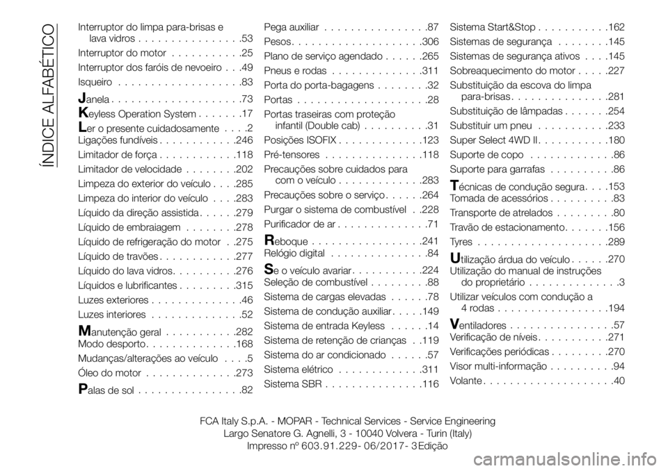 FIAT FULLBACK 2017  Manual de Uso e Manutenção (in Portuguese) Interruptor do limpa para-brisas e
lava vidros................53
Interruptor do motor...........25
Interruptor dos faróis de nevoeiro . . .49
Isqueiro...................83
Janela....................7