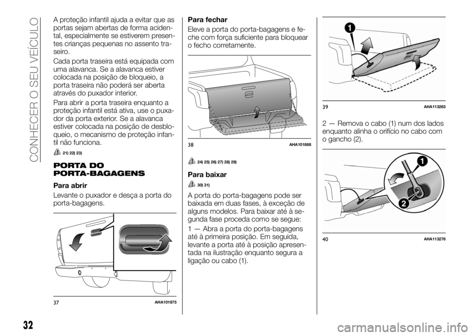 FIAT FULLBACK 2017  Manual de Uso e Manutenção (in Portuguese) A proteção infantil ajuda a evitar que as
portas sejam abertas de forma aciden-
tal, especialmente se estiverem presen-
tes crianças pequenas no assento tra-
seiro.
Cada porta traseira está equipa