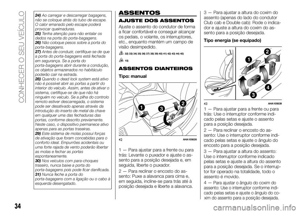 FIAT FULLBACK 2017  Manual de Uso e Manutenção (in Portuguese) 24)Ao carregar e descarregar bagagens,
não se coloque atrás do tubo de escape.
O calor emanado pelo escape poderá
provocar queimaduras.
25)Tenha atenção para não entalar os
dedos na porta do por
