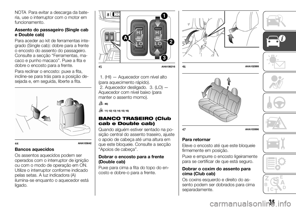 FIAT FULLBACK 2017  Manual de Uso e Manutenção (in Portuguese) NOTA Para evitar a descarga da bate-
ria, use o interruptor com o motor em
funcionamento.
Assento do passageiro (Single cab
e Double cab)
Para aceder ao kit de ferramentas inte-
grado (Single cab): do