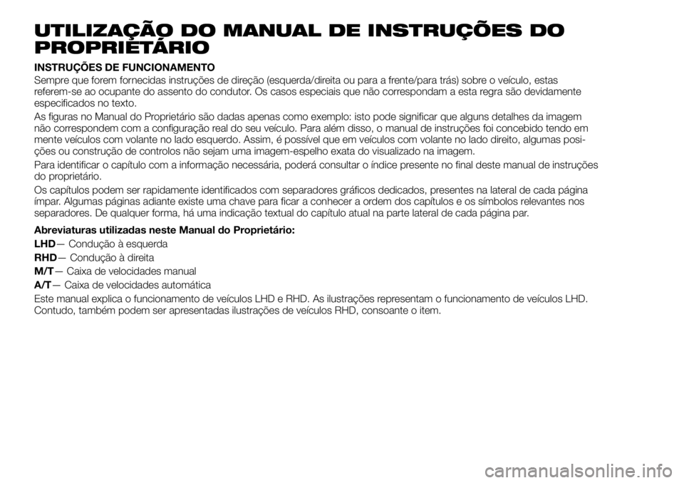 FIAT FULLBACK 2017 Manual de Uso e Manutenção (in Portuguese) UTILIZAÇÃO DO MANUAL DE INSTRUÇÕES DO
PROPRIETÁRIO
INSTRUÇÕES DE FUNCIONAMENTO
Sempre que forem fornecidas instruções de direção (esquerda/direita ou para a frente/para trás) sobre o veíc FIAT FULLBACK 2017 Manual de Uso e Manutenção (in Portuguese) UTILIZAÇÃO DO MANUAL DE INSTRUÇÕES DO
PROPRIETÁRIO
INSTRUÇÕES DE FUNCIONAMENTO
Sempre que forem fornecidas instruções de direção (esquerda/direita ou para a frente/para trás) sobre o veíc