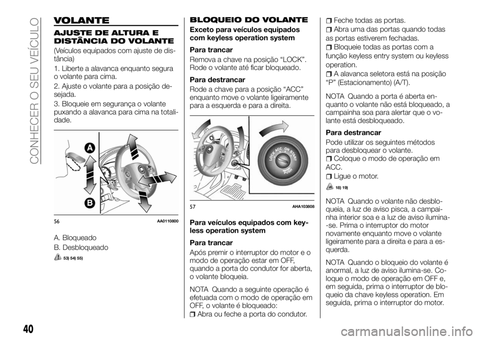 FIAT FULLBACK 2017 Manual de Uso e Manutenção (in Portuguese) VOLANTE
AJUSTE DE ALTURA E
DISTÂNCIA DO VOLANTE
(Veículos equipados com ajuste de dis-
tância)
1. Liberte a alavanca enquanto segura
o volante para cima.
2. Ajuste o volante para a posição de-
se FIAT FULLBACK 2017 Manual de Uso e Manutenção (in Portuguese) VOLANTE
AJUSTE DE ALTURA E
DISTÂNCIA DO VOLANTE
(Veículos equipados com ajuste de dis-
tância)
1. Liberte a alavanca enquanto segura
o volante para cima.
2. Ajuste o volante para a posição de-
se