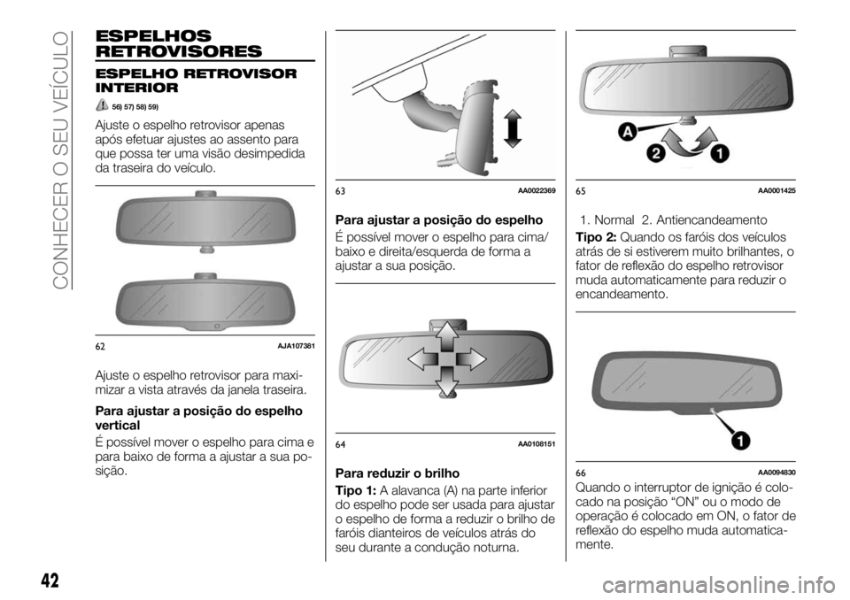 FIAT FULLBACK 2017 Manual de Uso e Manutenção (in Portuguese) ESPELHOS
RETROVISORES
ESPELHO RETROVISOR
INTERIOR
56) 57) 58) 59)
Ajuste o espelho retrovisor apenas
após efetuar ajustes ao assento para
que possa ter uma visão desimpedida
da traseira do veículo. FIAT FULLBACK 2017 Manual de Uso e Manutenção (in Portuguese) ESPELHOS
RETROVISORES
ESPELHO RETROVISOR
INTERIOR
56) 57) 58) 59)
Ajuste o espelho retrovisor apenas
após efetuar ajustes ao assento para
que possa ter uma visão desimpedida
da traseira do veículo.