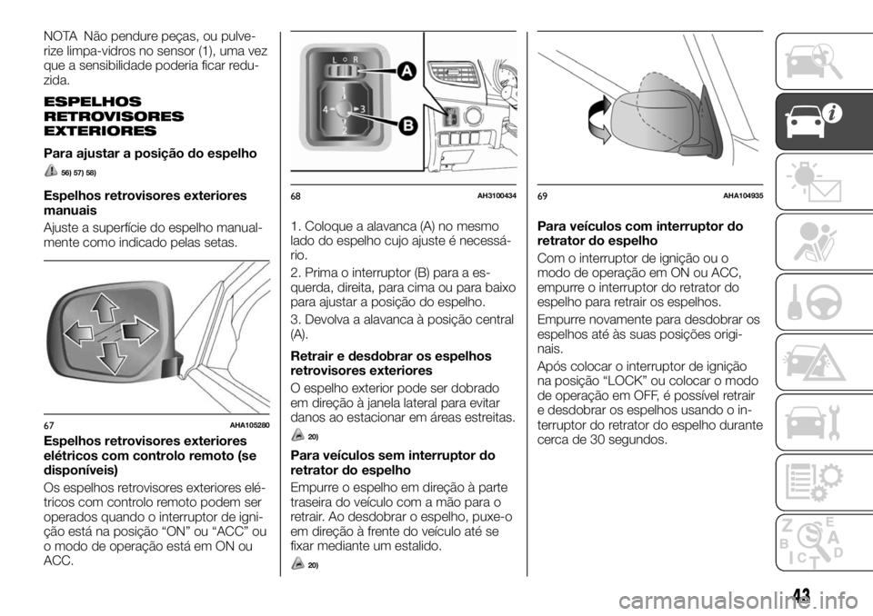 FIAT FULLBACK 2017 Manual de Uso e Manutenção (in Portuguese) NOTA Não pendure peças, ou pulve-
rize limpa-vidros no sensor (1), uma vez
que a sensibilidade poderia ficar redu-
zida.
ESPELHOS
RETROVISORES
EXTERIORES
Para ajustar a posição do espelho
56) 57) FIAT FULLBACK 2017 Manual de Uso e Manutenção (in Portuguese) NOTA Não pendure peças, ou pulve-
rize limpa-vidros no sensor (1), uma vez
que a sensibilidade poderia ficar redu-
zida.
ESPELHOS
RETROVISORES
EXTERIORES
Para ajustar a posição do espelho
56) 57)