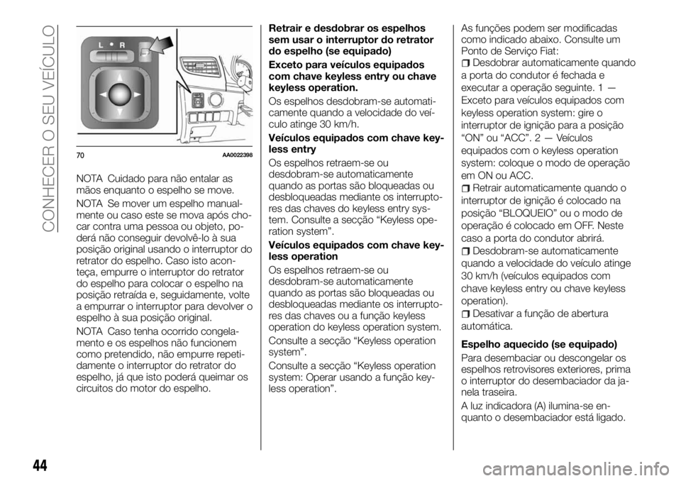FIAT FULLBACK 2017 Manual de Uso e Manutenção (in Portuguese) NOTA Cuidado para não entalar as
mãos enquanto o espelho se move.
NOTA Se mover um espelho manual-
mente ou caso este se mova após cho-
car contra uma pessoa ou objeto, po-
derá não conseguir dev FIAT FULLBACK 2017 Manual de Uso e Manutenção (in Portuguese) NOTA Cuidado para não entalar as
mãos enquanto o espelho se move.
NOTA Se mover um espelho manual-
mente ou caso este se mova após cho-
car contra uma pessoa ou objeto, po-
derá não conseguir dev