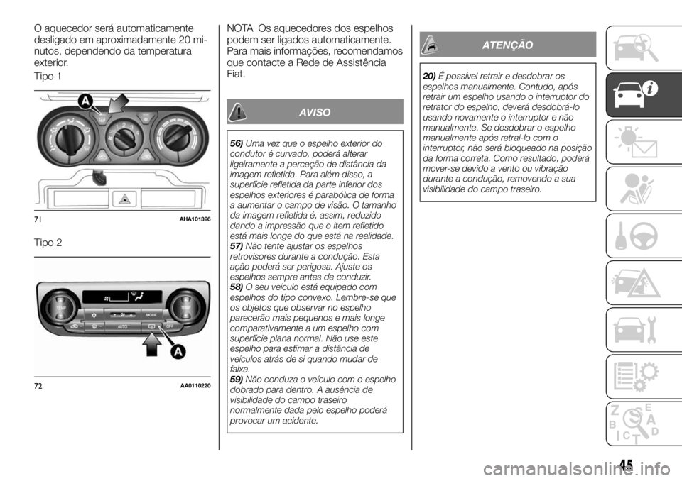 FIAT FULLBACK 2017 Manual de Uso e Manutenção (in Portuguese) O aquecedor será automaticamente
desligado em aproximadamente 20 mi-
nutos, dependendo da temperatura
exterior.
Tipo 1
Tipo 2NOTA Os aquecedores dos espelhos
podem ser ligados automaticamente.
Para m FIAT FULLBACK 2017 Manual de Uso e Manutenção (in Portuguese) O aquecedor será automaticamente
desligado em aproximadamente 20 mi-
nutos, dependendo da temperatura
exterior.
Tipo 1
Tipo 2NOTA Os aquecedores dos espelhos
podem ser ligados automaticamente.
Para m