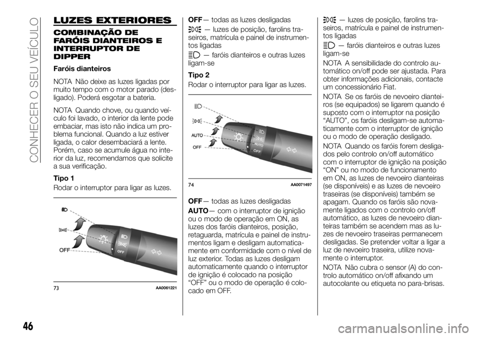FIAT FULLBACK 2017 Manual de Uso e Manutenção (in Portuguese) LUZES EXTERIORES
COMBINAÇÃO DE
FARÓIS DIANTEIROS E
INTERRUPTOR DE
DIPPER
Faróis dianteiros
NOTA Não deixe as luzes ligadas por
muito tempo com o motor parado (des-
ligado). Poderá esgotar a bate FIAT FULLBACK 2017 Manual de Uso e Manutenção (in Portuguese) LUZES EXTERIORES
COMBINAÇÃO DE
FARÓIS DIANTEIROS E
INTERRUPTOR DE
DIPPER
Faróis dianteiros
NOTA Não deixe as luzes ligadas por
muito tempo com o motor parado (des-
ligado). Poderá esgotar a bate
