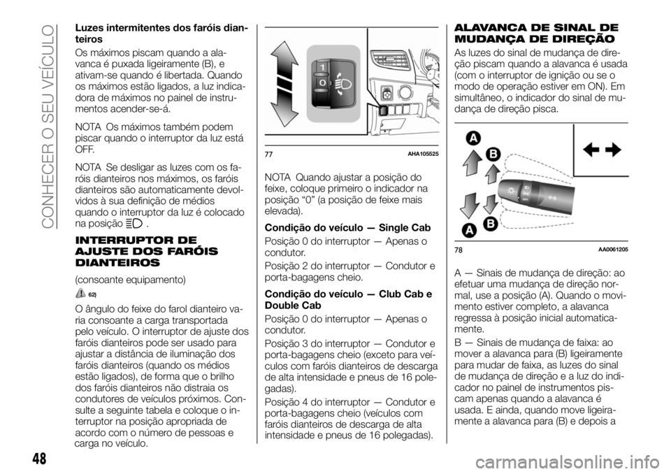 FIAT FULLBACK 2017 Manual de Uso e Manutenção (in Portuguese) Luzes intermitentes dos faróis dian-
teiros
Os máximos piscam quando a ala-
vanca é puxada ligeiramente (B), e
ativam-se quando é libertada. Quando
os máximos estão ligados, a luz indica-
dora d FIAT FULLBACK 2017 Manual de Uso e Manutenção (in Portuguese) Luzes intermitentes dos faróis dian-
teiros
Os máximos piscam quando a ala-
vanca é puxada ligeiramente (B), e
ativam-se quando é libertada. Quando
os máximos estão ligados, a luz indica-
dora d