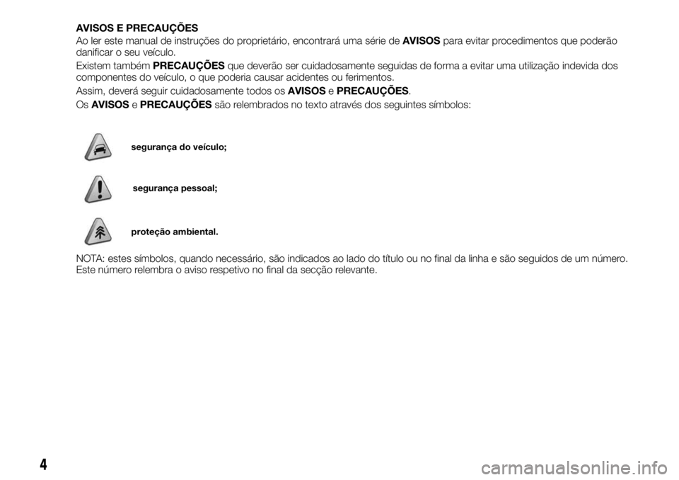 FIAT FULLBACK 2017  Manual de Uso e Manutenção (in Portuguese) AVISOS E PRECAUÇÕES
Ao ler este manual de instruções do proprietário, encontrará uma série deAVISOSpara evitar procedimentos que poderão
danificar o seu veículo.
Existem tambémPRECAUÇÕESqu