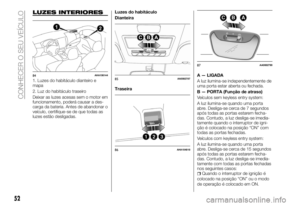 FIAT FULLBACK 2017 Manual de Uso e Manutenção (in Portuguese) LUZES INTERIORES
1. Luzes do habitáculo dianteiro e
mapa
2. Luz do habitáculo traseiro
Deixar as luzes acesas sem o motor em
funcionamento, poderá causar a des-
carga da bateria. Antes de abandonar FIAT FULLBACK 2017 Manual de Uso e Manutenção (in Portuguese) LUZES INTERIORES
1. Luzes do habitáculo dianteiro e
mapa
2. Luz do habitáculo traseiro
Deixar as luzes acesas sem o motor em
funcionamento, poderá causar a des-
carga da bateria. Antes de abandonar