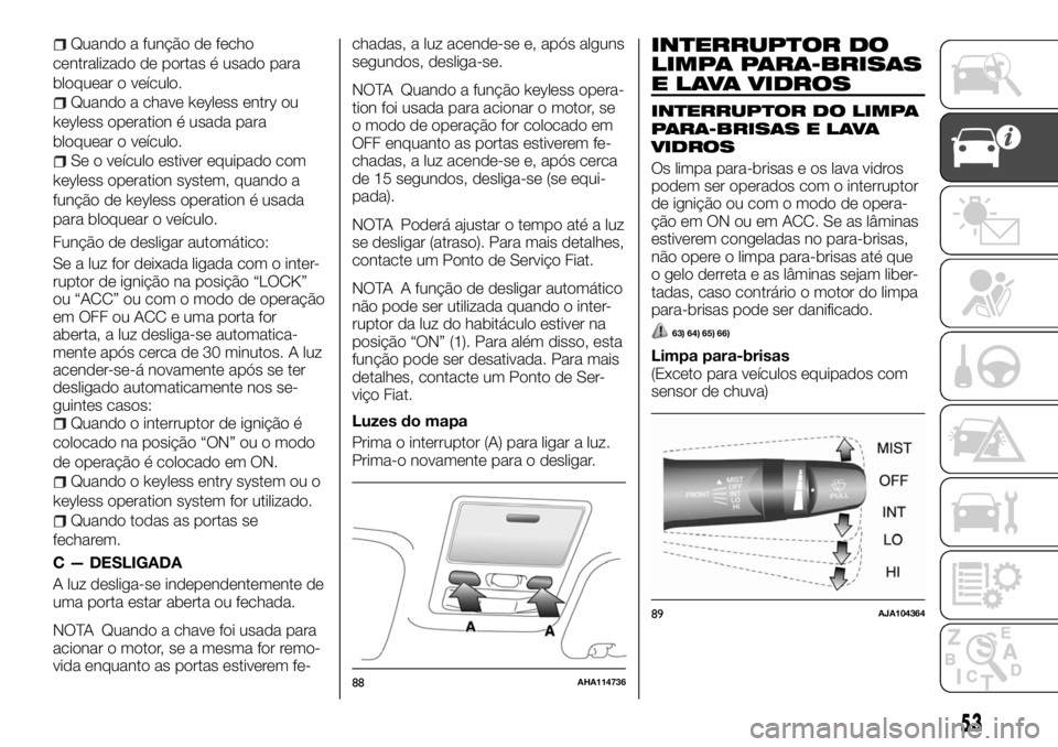 FIAT FULLBACK 2017 Manual de Uso e Manutenção (in Portuguese) Quando a função de fecho
centralizado de portas é usado para
bloquear o veículo.
Quando a chave keyless entry ou
keyless operation é usada para
bloquear o veículo.
Se o veículo estiver equipado FIAT FULLBACK 2017 Manual de Uso e Manutenção (in Portuguese) Quando a função de fecho
centralizado de portas é usado para
bloquear o veículo.
Quando a chave keyless entry ou
keyless operation é usada para
bloquear o veículo.
Se o veículo estiver equipado