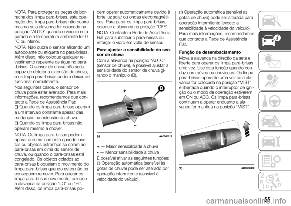 FIAT FULLBACK 2017 Manual de Uso e Manutenção (in Portuguese) NOTA Para proteger as peças de bor-
racha dos limpa para-brisas, esta ope-
ração dos limpa para-brisas não ocorre
mesmo se a alavanca for colocada na
posição “AUTO” quando o veículo está
p FIAT FULLBACK 2017 Manual de Uso e Manutenção (in Portuguese) NOTA Para proteger as peças de bor-
racha dos limpa para-brisas, esta ope-
ração dos limpa para-brisas não ocorre
mesmo se a alavanca for colocada na
posição “AUTO” quando o veículo está
p