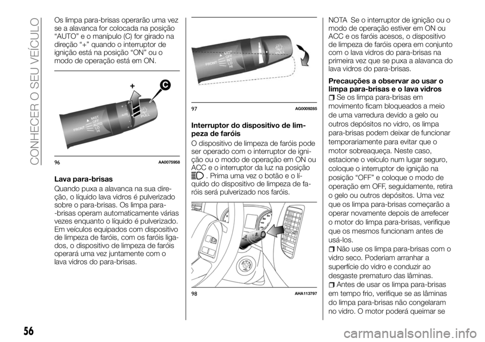 FIAT FULLBACK 2017 Manual de Uso e Manutenção (in Portuguese) Os limpa para-brisas operarão uma vez
se a alavanca for colocada na posição
“AUTO” e o manípulo (C) for girado na
direção “+” quando o interruptor de
ignição está na posição “ON FIAT FULLBACK 2017 Manual de Uso e Manutenção (in Portuguese) Os limpa para-brisas operarão uma vez
se a alavanca for colocada na posição
“AUTO” e o manípulo (C) for girado na
direção “+” quando o interruptor de
ignição está na posição “ON
