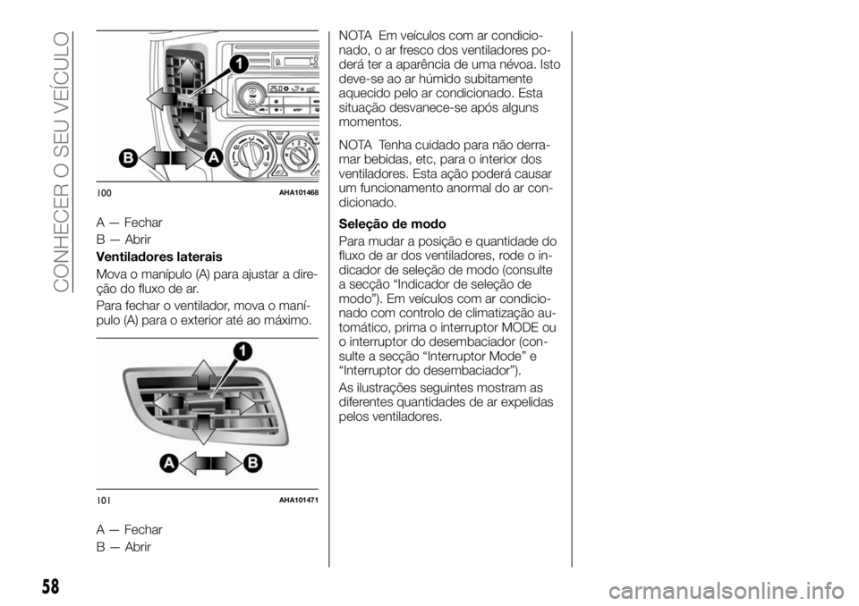 FIAT FULLBACK 2017 Manual de Uso e Manutenção (in Portuguese) A — Fechar
B — Abrir
Ventiladores laterais
Mova o manípulo (A) para ajustar a dire-
ção do fluxo de ar.
Para fechar o ventilador, mova o maní-
pulo (A) para o exterior até ao máximo.
A — F FIAT FULLBACK 2017 Manual de Uso e Manutenção (in Portuguese) A — Fechar
B — Abrir
Ventiladores laterais
Mova o manípulo (A) para ajustar a dire-
ção do fluxo de ar.
Para fechar o ventilador, mova o maní-
pulo (A) para o exterior até ao máximo.
A — F