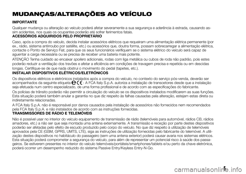 FIAT FULLBACK 2017 Manual de Uso e Manutenção (in Portuguese) MUDANÇAS/ALTERAÇÕES AO VEÍCULO
IMPORTANTE
Qualquer mudança ou alteração ao veículo poderá afetar severamente a sua segurança e aderência à estrada, causando as-
sim acidentes, nos quais os FIAT FULLBACK 2017 Manual de Uso e Manutenção (in Portuguese) MUDANÇAS/ALTERAÇÕES AO VEÍCULO
IMPORTANTE
Qualquer mudança ou alteração ao veículo poderá afetar severamente a sua segurança e aderência à estrada, causando as-
sim acidentes, nos quais os