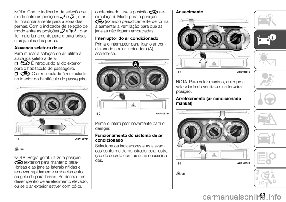 FIAT FULLBACK 2017 Manual de Uso e Manutenção (in Portuguese) NOTA Com o indicador de seleção de
modo entre as posiçõese,oar
flui maioritariamente para a zona das
pernas. Com o indicador de seleção de
modo entre as posições
e,oar
flui maioritariamente pa FIAT FULLBACK 2017 Manual de Uso e Manutenção (in Portuguese) NOTA Com o indicador de seleção de
modo entre as posiçõese,oar
flui maioritariamente para a zona das
pernas. Com o indicador de seleção de
modo entre as posições
e,oar
flui maioritariamente pa
